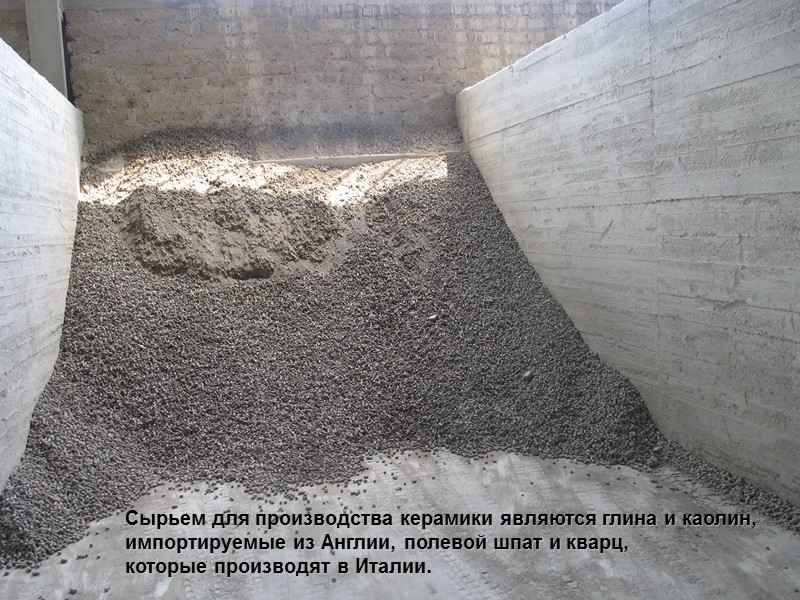 Сырьем для производства керамики являются глина и каолин,  импортируемые из Англии, полевой шпат